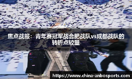 焦点战报：青年赛冠军战合肥战队vs成都战队的转折点较量