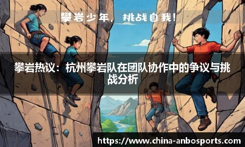 攀岩热议：杭州攀岩队在团队协作中的争议与挑战分析